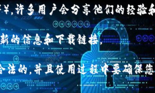 关于“tpwallet梯子”，“梯子”这个词在网络用语中通常是指翻墙工具或VPN，帮助用户访问被限制的网站或应用。关于具体如何找到、使用或配置涉及到隐私和安全的内容，建议您根据以下信息进行查找和操作：

1. **官方渠道**：请访问 TPWallet 的官方网站或社交媒体平台，确认他们是否提供了合法的翻墙工具或指导。

2. **社区论坛和讨论区**：在加密货币和区块链的相关论坛（如 Reddit、Bitcointalk 等），许多用户会分享他们的经验和建议，您可以在这些平台上找到相关信息。

3. **网络搜索**：利用搜索引擎检索与 TPWallet 和翻墙工具相关的关键词，来寻找最新的信息和下载链接。

请注意，在使用任何翻墙工具或 VPN 时，请遵循当地法律法规，以确保您的网络活动是合法的。并且使用过程中要确保您的个人信息和资金安全。