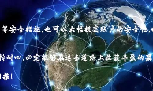   解决TPWallet币购买难题：您的数字资产之旅从这里开始 / 
 guanjianci TPWallet, 数字货币, 购买指南 /guanjianci 

引言：踏上数字资产之旅
在现代金融的浪潮中，数字货币以其独特的魅力吸引了全球越来越多的人加入这一新兴市场。而TPWallet作为一个受到广泛关注的数字钱包，也成为许多投资者的选择。但是，许多人在购买TPWallet的币时却遇到了一些障碍。如何克服这些难题，顺利获取数字资产？接下来，让我们深入探讨这一主题，为您提供一条清晰的道路。

了解TPWallet：数字资产的安全港
TPWallet是一款功能强大的数字钱包，它支持存储多种数字货币，提供安全、便捷的交易体验。无论您是新手还是资深投资者，TPWallet都能为您提供良好的服务和保障。这个平台对于我们来说，不仅是一个存储和交易的工具，更是我们探索数字资产世界的起点。

为何我买不到TPWallet的币？常见问题解析
在尝试购买TPWallet的币时，用户们常常会遇到一些问题。这些问题可能来自于技术、平台设置，甚至某些市场因素，以下是几个常见的原因：
ul
  listrong账户未完成验证：/strong许多数字货币钱包都要求用户进行身份验证，以确保资金安全。如果您的账户尚未完成验证，可能会影响购买能力。/li
  listrong市场流动性不足：/strong有时候，TPWallet支持的某些币种在交易所的流动性较低，这使得购买的难度增加。/li
  listrong网络拥堵或交易延迟：/strong尤其是在市场波动较大的时候，区块链网络可能会出现拥堵，导致交易处理速度缓慢。/li
/ul
这些问题虽然看似复杂，但通过适当的解决方案，您依然能够顺利购买到心仪的币种！

解决方案：轻松购买TPWallet币的步骤
为了帮助您顺利购买TPWallet的币，我们整理了一些实用的步骤和建议。

h4步骤一：完成账户验证/h4
在进行任何交易之前，请确保您已经完成了账户的注册和验证。这一步虽然可能会耗费一些时间，但这绝对是保障您资金安全的必要措施。验证您的身份，上传所需的文件，通常会在几个小时内完成。

h4步骤二：选择合适的交易所/h4
不同的数字货币交易所支持不同的币种。因此，您需要选择一个支持TPWallet币的交易所。确保该平台拥有良好的声誉与流动性，以便顺利进行交易。对于新手而言，选择那些用户友好、界面简洁的交易所会使购买过程更加顺畅。

h4步骤三：确保网络连接稳定/h4
在进行币的购买时，确保网络连接良好。很多时候，网络延迟可能导致交易失败或重复提交。为了保证流畅的交易体验，建议在一个信号强的环境下进行交易。

h4步骤四：直接在TPWallet进行购买/h4
随着TPWallet功能的不断增强，用户可以在钱包内直接进行币的购买。您只需通过自己的钱包资产购买相应的币种，操作相对简单，不需要在交易所进行繁琐的步骤，很适合新手用户！多么令人振奋！

购入TPWallet币后的管理与安全
成功购入TPWallet币后，您可能会问，接下来该如何管理这些数字资产呢？
首先，切记定期备份您的钱包！数字货币的安全性非常重要，一旦丢失，可能会导致资产的无法恢复。其次，设置强密码，并启用二次验证、图像识别等安全措施，也可以大幅提高账户的安全性。时刻关注市场动态，并做好资产配置，看似繁琐，但却是对自己资产的负责任表现。

总结：您的数字资产之旅从这里开始
通过上述的步骤与建议，相信您已经对如何购买TPWallet的币有了更为清晰的认知。数字货币的世界充满了机遇与挑战，但只要您善于学习、保持耐心，必定能够在这条道路上收获丰盈的果实！无论是投资还是进行日常交易，TPWallet都能为您提供最优质的服务与体验。让您的每一次交易都充满信心，踏上属于您的数字资产旅程吧！

最后，记住，数字货币市场变幻莫测，不要盲目跟随潮流，而是要保持理性，谨慎投资。祝您在TPWallet的使用与投资中，顺利如意，多多获得理想回报！