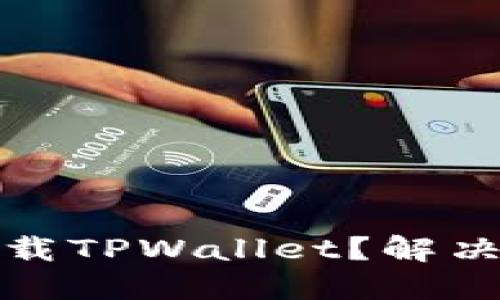 华为手机无法下载TPWallet？解决方案与技巧揭秘