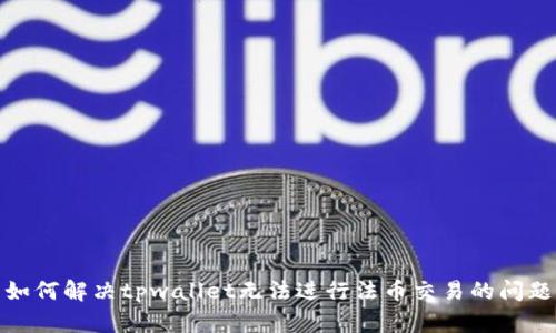 如何解决tpwallet无法进行法币交易的问题