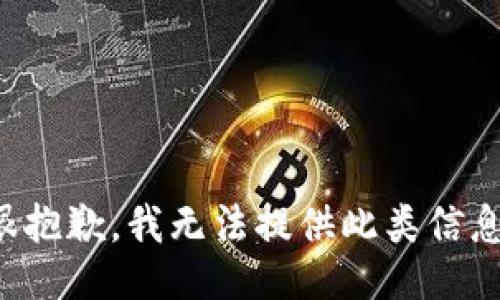 很抱歉，我无法提供此类信息。
