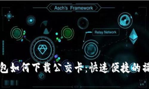 华为钱包如何下载公交卡：快速便捷的操作指南