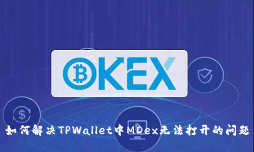 如何解决TPWallet中MDex无法打开的问题