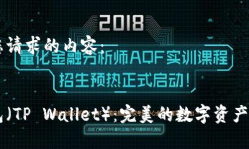 以下是您请求的内容：


麦子钱包（TP Wallet）：完美的数字资产管理平台