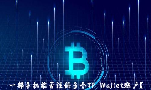 
一部手机能否注册多个TP Wallet账户？