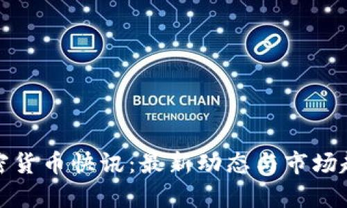 数字加密货币快讯：最新动态与市场趋势分析