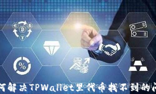 
如何解决TPWallet里代币找不到的问题