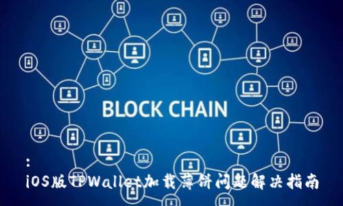 :
iOS版TPWallet加载薄饼问题解决指南
