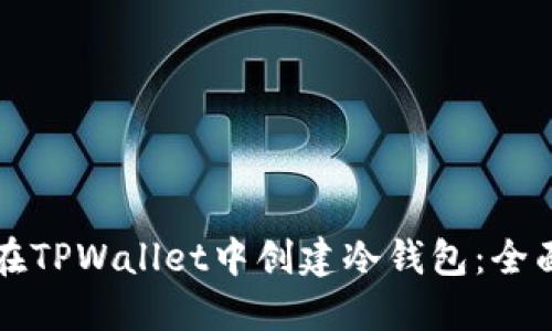 如何在TPWallet中创建冷钱包：全面指南