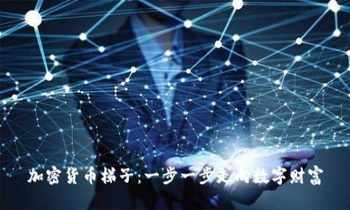 加密货币梯子：一步一步走向数字财富