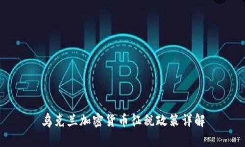 乌克兰加密货币征税政策详解