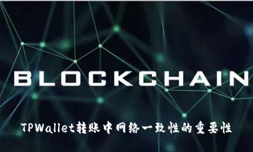 TPWallet转账中网络一致性的重要性