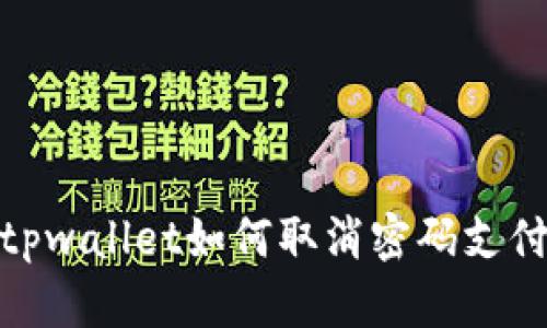 tpwallet如何取消密码支付