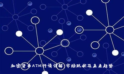 加密货币ATM行情详解：市场现状及未来趋势