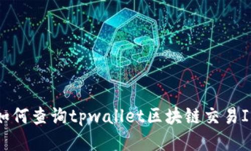 如何查询tpwallet区块链交易ID