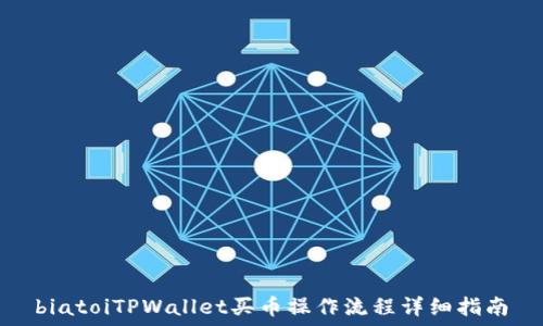  
biatoiTPWallet买币操作流程详细指南