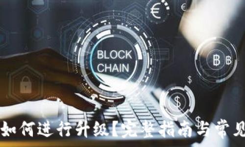  
TPWallet如何进行升级？完整指南与常见问题解答