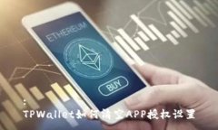 :TPWallet如何清空APP授权设置