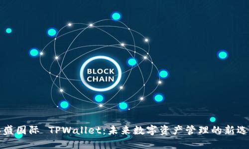 弘盛国际 TPWallet：未来数字资产管理的新选择