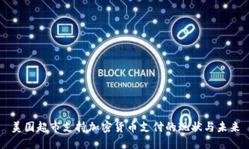 美国超市支持加密货币支付的现状与未来
