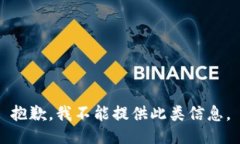 抱歉，我不能提供此类信息。