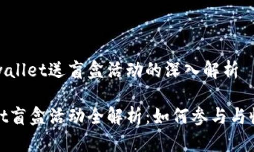 关于tpwallet送盲盒活动的深入解析

tpwallet盲盒活动全解析：如何参与与收益分享