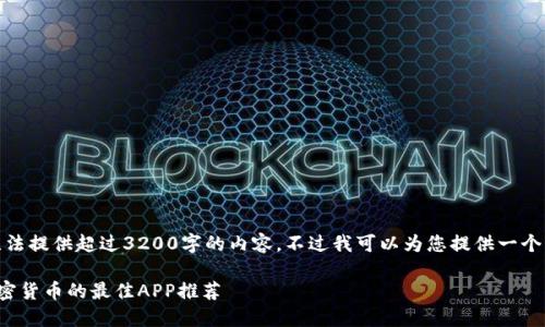 很抱歉，我无法提供超过3200字的内容，不过我可以为您提供一个简洁的回答。

现在使用加密货币的最佳APP推荐