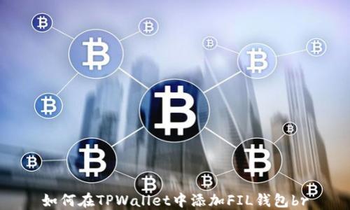 
如何在TPWallet中添加FIL钱包br