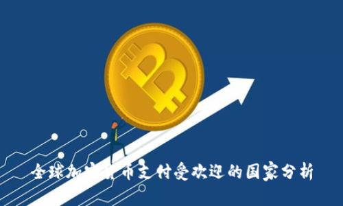 全球加密货币支付受欢迎的国家分析