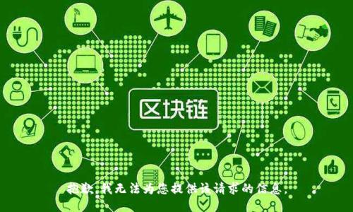 抱歉，我无法为您提供该请求的信息。