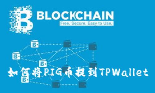 如何将PIG币提到TPWallet