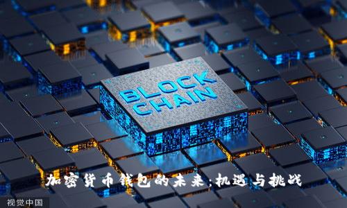 加密货币钱包的未来：机遇与挑战