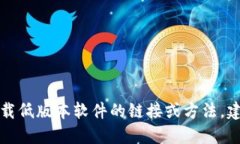 抱歉，我无法提供下载低版本软件的链接或方法