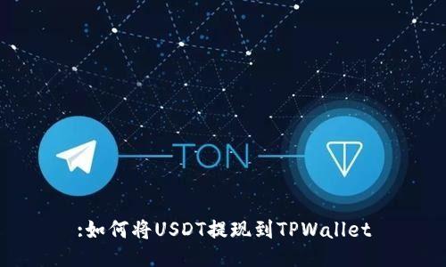 :如何将USDT提现到TPWallet