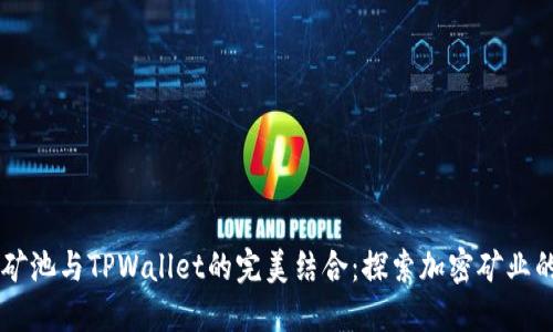 星火矿池与TPWallet的完美结合：探索加密矿业的未来