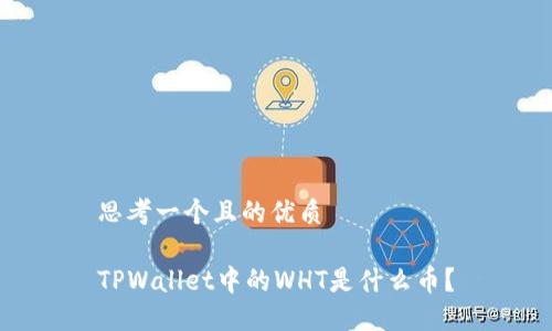 思考一个且的优质

TPWallet中的WHT是什么币？