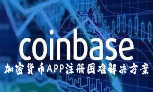 加密货币APP注册困难解决方案