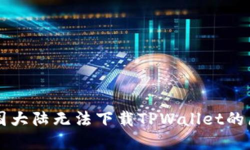 苹果用户在中国大陆无法下载TPWallet的原因与解决方案