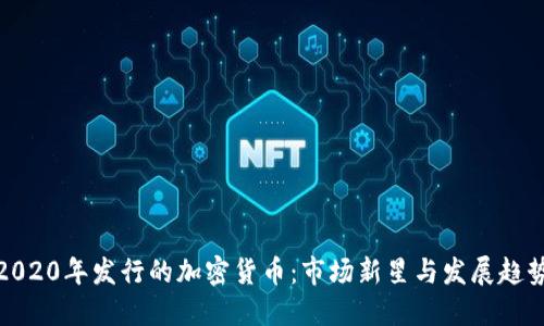 2020年发行的加密货币：市场新星与发展趋势