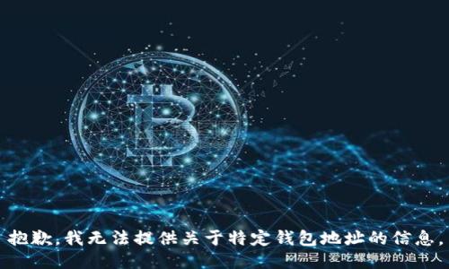 抱歉，我无法提供关于特定钱包地址的信息。