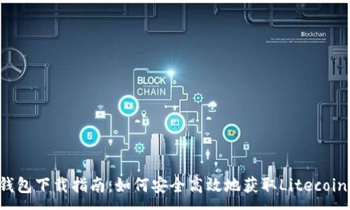 :
LTC钱包下载指南：如何安全高效地获取Litecoin钱包