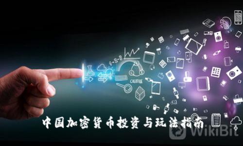 中国加密货币投资与玩法指南