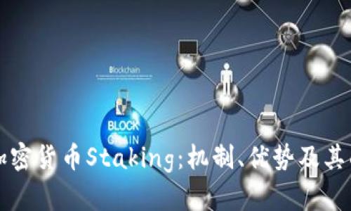 深入解析加密货币Staking：机制、优势及其面临的挑战