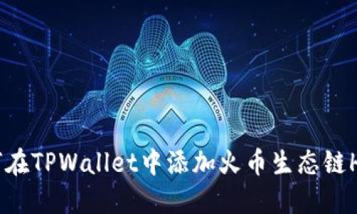 如何在TPWallet中添加火币生态链HECO
