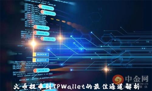 
火币提币到TPWallet的最佳通道解析