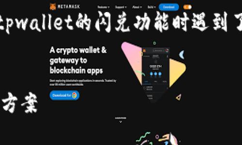 提示：根据您的描述，您可能在使用tpwallet的闪兑功能时遇到了问题。以下是一个的和相关关键词。


tpwallet闪兑功能无法使用的解决方案