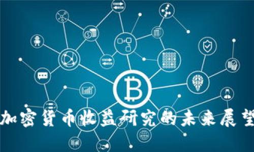 加密货币收益研究的未来展望