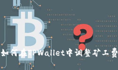 如何在TPWallet中调整矿工费