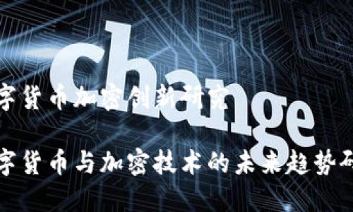 数字货币加密创新研究

数字货币与加密技术的未来趋势研究