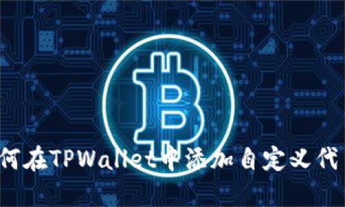 如何在TPWallet中添加自定义代币？